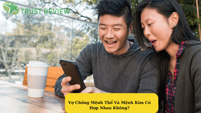 Chồng mệnh thổ vợ mệnh kim có hợp nhau không? 6 Chồng mệnh thổ vợ mệnh kim có hợp nhau không?